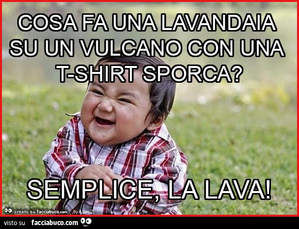 Cosa fa una lavandaia su un vulcano con una t-shirt sporca? Semplice, la lava