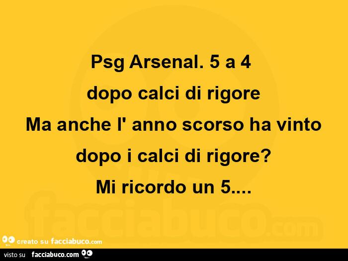 Psg arsenal. 5 a 4  dopo calci di rigore  ma anche l' anno scorso ha vinto dopo i calci di rigore? Mi ricordo un 5