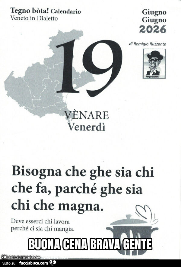 Bisogna che ghe sia chi che fa, parché ghe sia chi che magna. Deve esserci chi lavora perché ci sia chi mangia