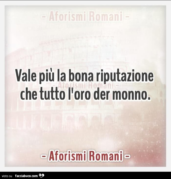 Vale più la bona riputazione che tutto l'oro der monno