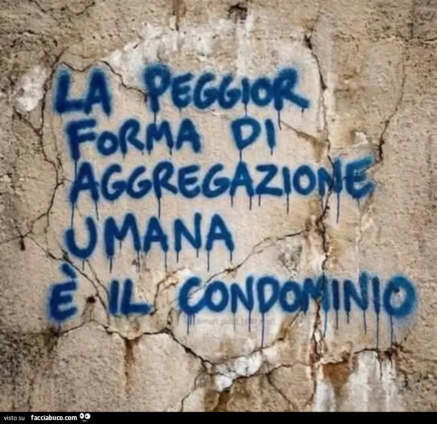 La peggior forma di aggregazione umana è il condominio