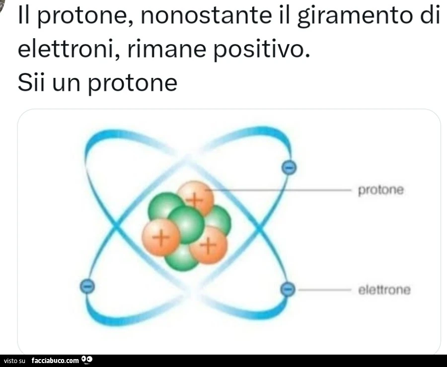 Il protone nonostante il giramento di elettroni, rimane positivo. Sii un protone