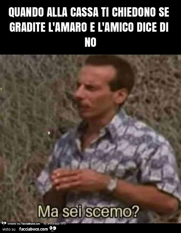 Quando alla cassa ti chiedono se gradite l'amaro e l'amico dice di no
