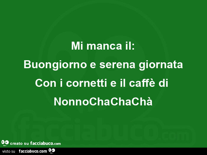 Mi manca il: buongiorno e serena giornata con i cornetti e il caffè di nonnochachachà