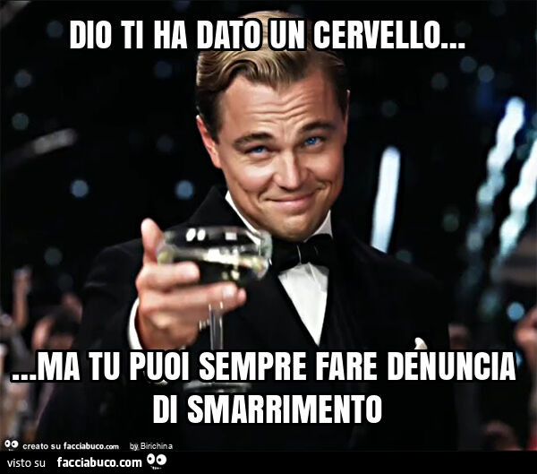 Dio ti ha dato un cervello&hellip; ma tu puoi sempre fare denuncia di smarrimento