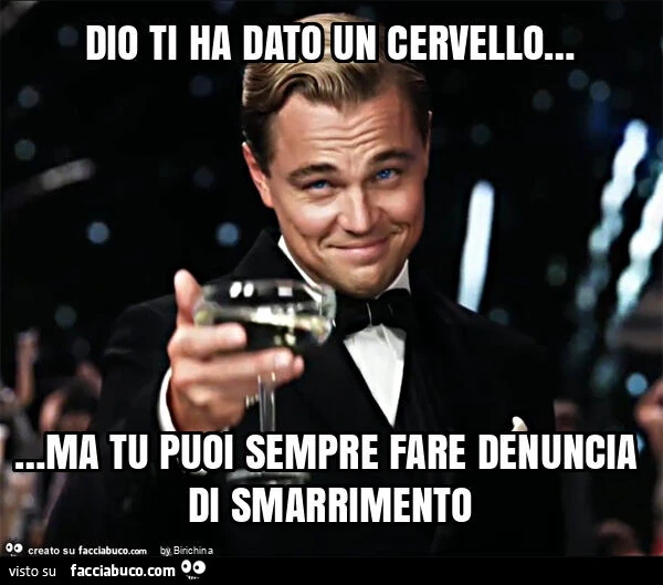 Dio ti ha dato un cervello… ma tu puoi sempre fare denuncia di smarrimento