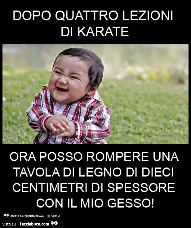 Dopo quattro lezioni di karate ora posso rompere una tavola di legno di dieci centimetri di spessore con il mio gesso