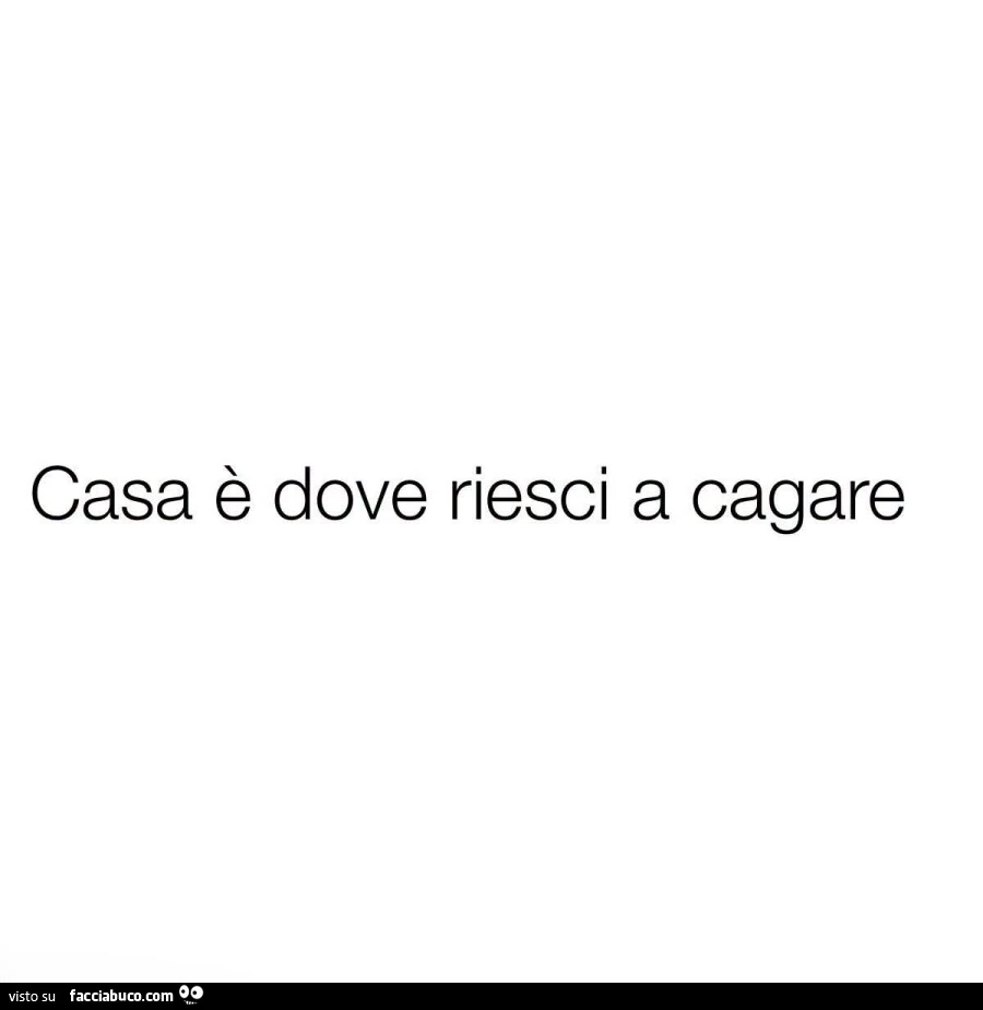 Casa è dove riesci a cagare