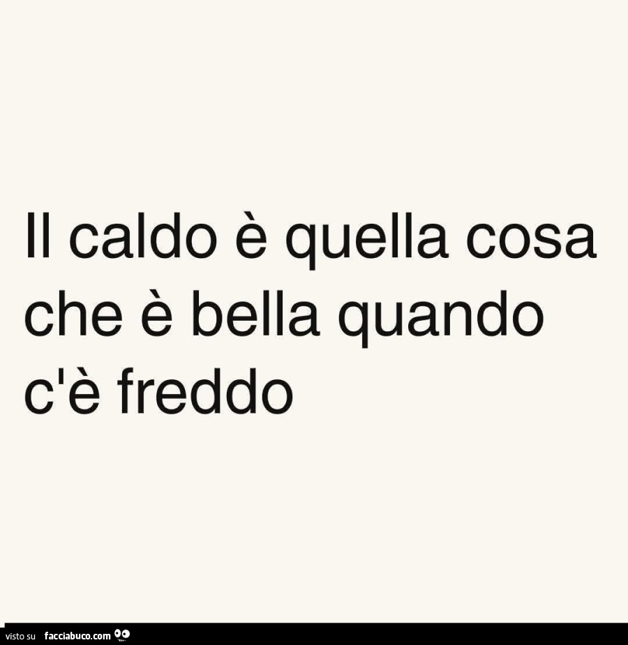Il caldo è quella cosa che è bella quando c'è freddo