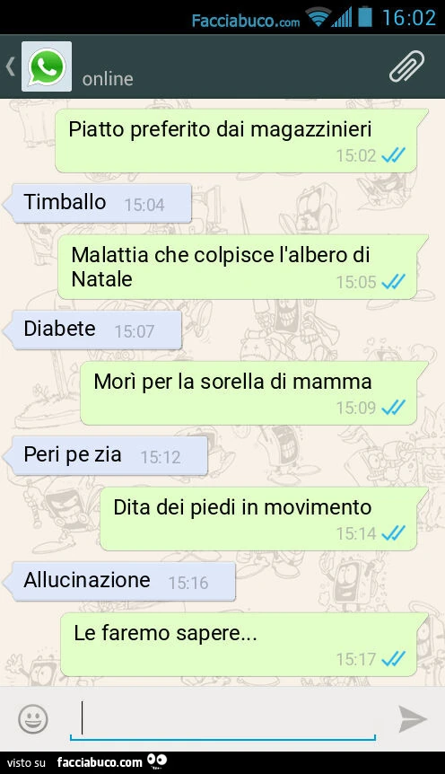 Piatto preferito dai magazzinieri. Timballo. Malattia che colpisce l'albero di Natale. Diabete. Morì per la sorella di mamma. Peri pe zia. Dita dei piedi in movimento. Allucinazione. Le faremo sapere