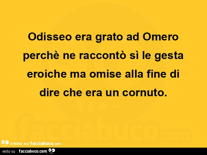 Odisseo era grato ad omero perchรจ ne raccontรฒ sรฌ le gesta eroiche ma omise alla fine di dire che era un cornuto