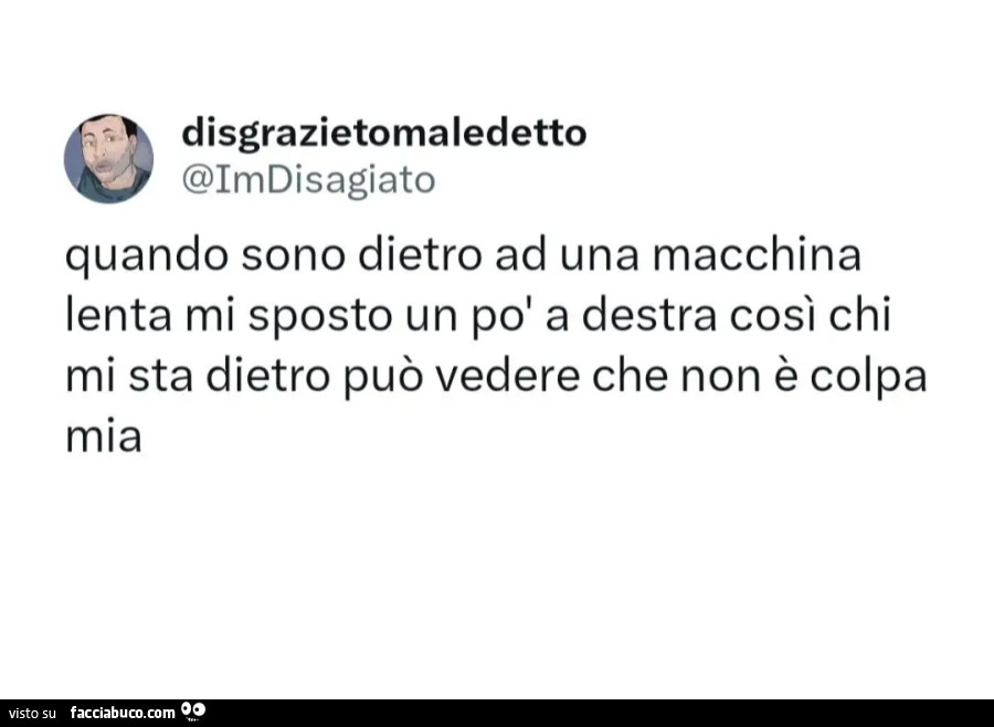 Quando sono dietro ad una macchina lenta mi sposto un po' a destra così chi mi sta dietro può vedere che non è colpa mia