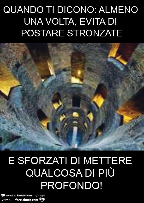 Quando ti dicono: almeno una volta, evita di postare stronzate e sforzati di mettere qualcosa di più profondo