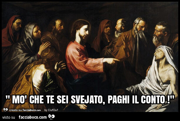 " mò che te sei svejato, paghi il conto! "