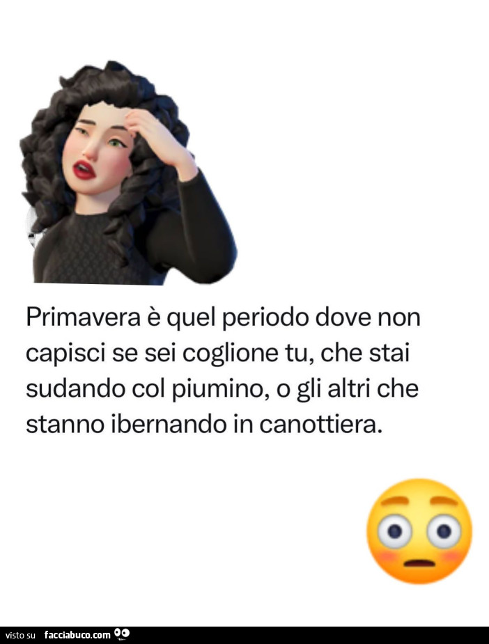 Primavera è quel periodo dove non capisci se sei coglione tu, che stai sudando col piumino, o gli altri che stanno ibernando in canottiera