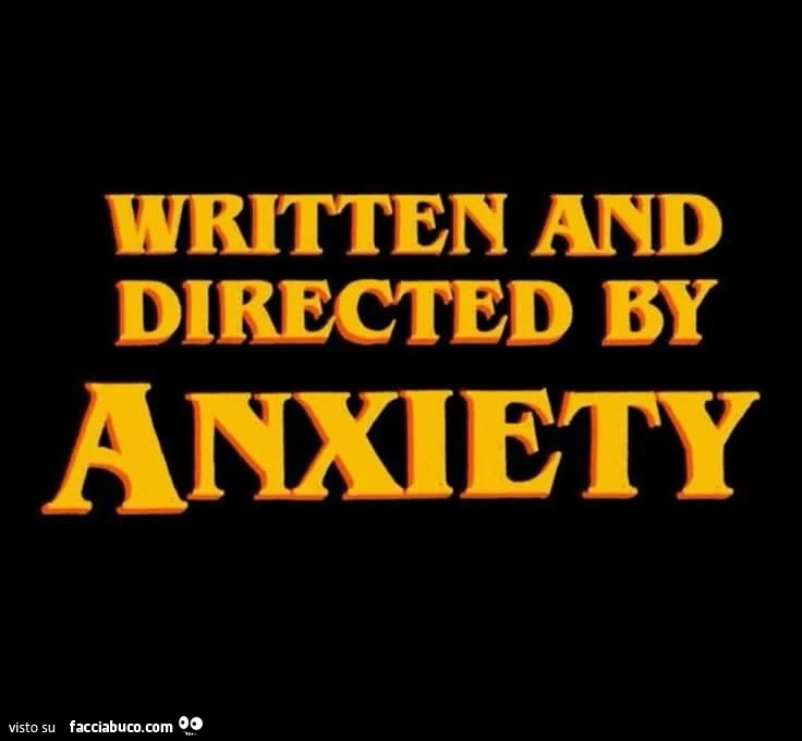 Written and directed by anxiety