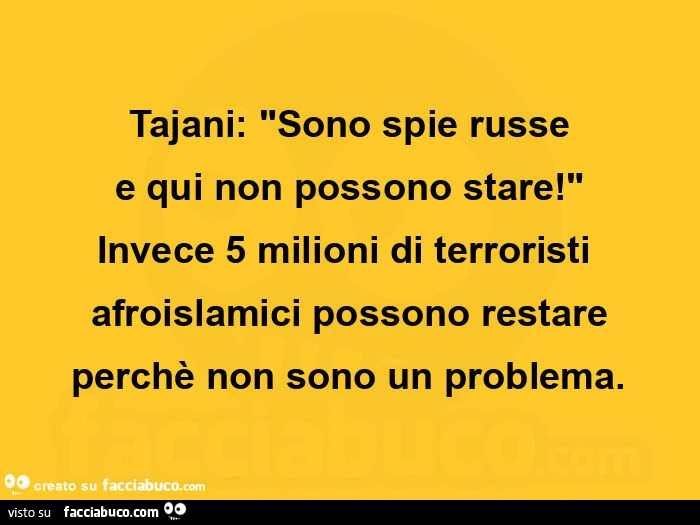 Tajani: sono spie russe e qui non possono stare! Invece 5 milioni di terroristi afroislamici possono restare perchรจ non sono un problema