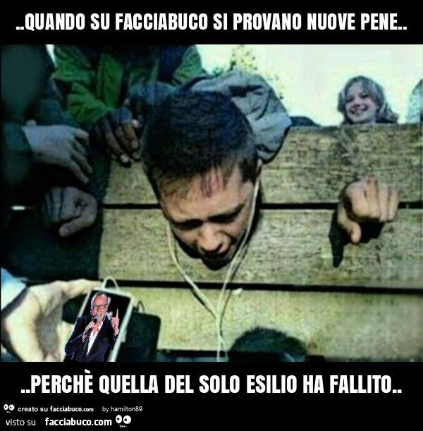 Quando su facciabuco si provano nuove pene&hellip; perchè quella del solo esilio ha fallito