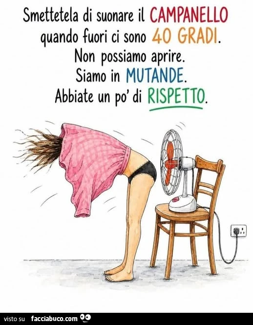 Smettetela di suonare il campanello quando fuori ci sono 40 gradi