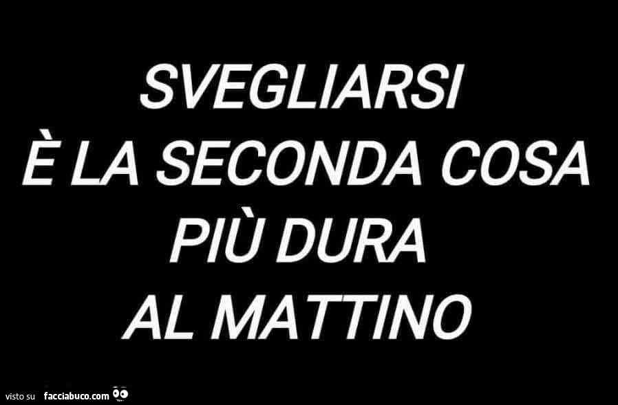 Svegliarsi è la seconda cosa più dura al mattino