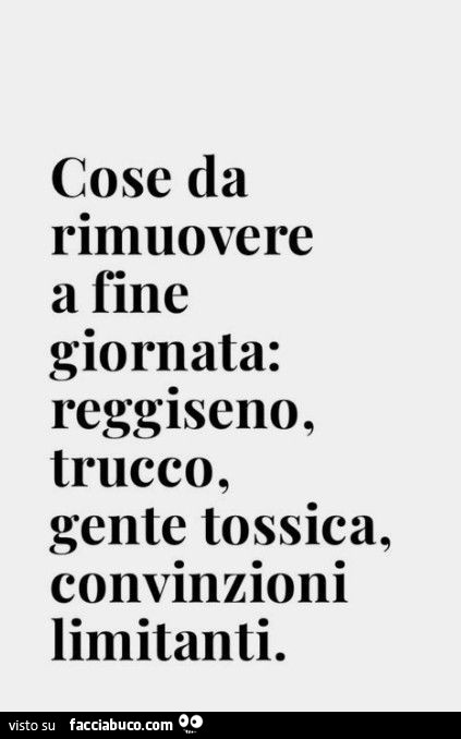 Cose da rimuovere a fine giornata: reggiseno, trucco, gente tossica, convinzioni limitanti