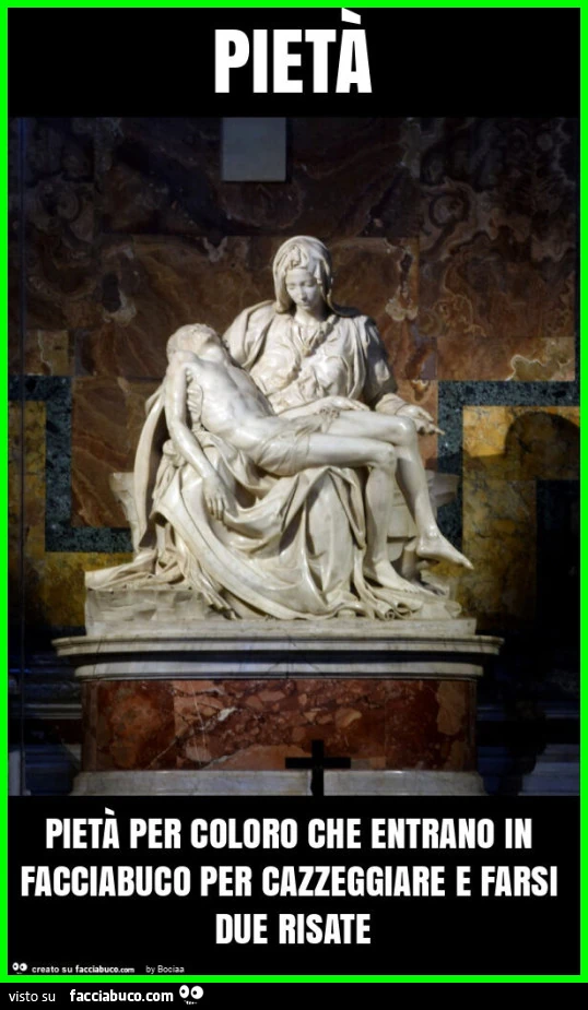 Pietà pietà per coloro che entrano in facciabuco per cazzeggiare e farsi due risate