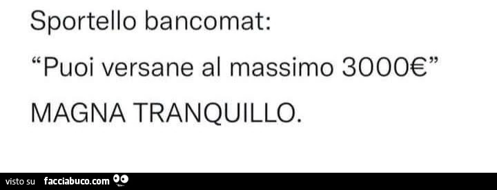 Sportello bancomat: puoi versane al massimo 3000€. Magna tranquillo