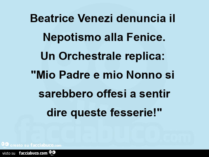 Beatrice venezi denuncia il nepotismo alla fenice. Un orchestrale replica:   "mio padre e mio nonno si sarebbero offesi a sentir dire queste fesserie! "