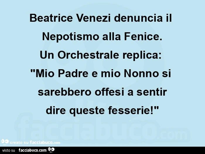 Beatrice venezi denuncia il nepotismo alla fenice. Un orchestrale replica:   "mio padre e mio nonno si sarebbero offesi a sentir dire queste fesserie! "