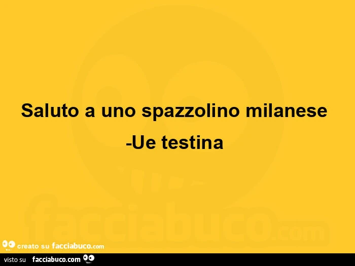 Saluto a uno spazzolino milanese  -Ue testina 