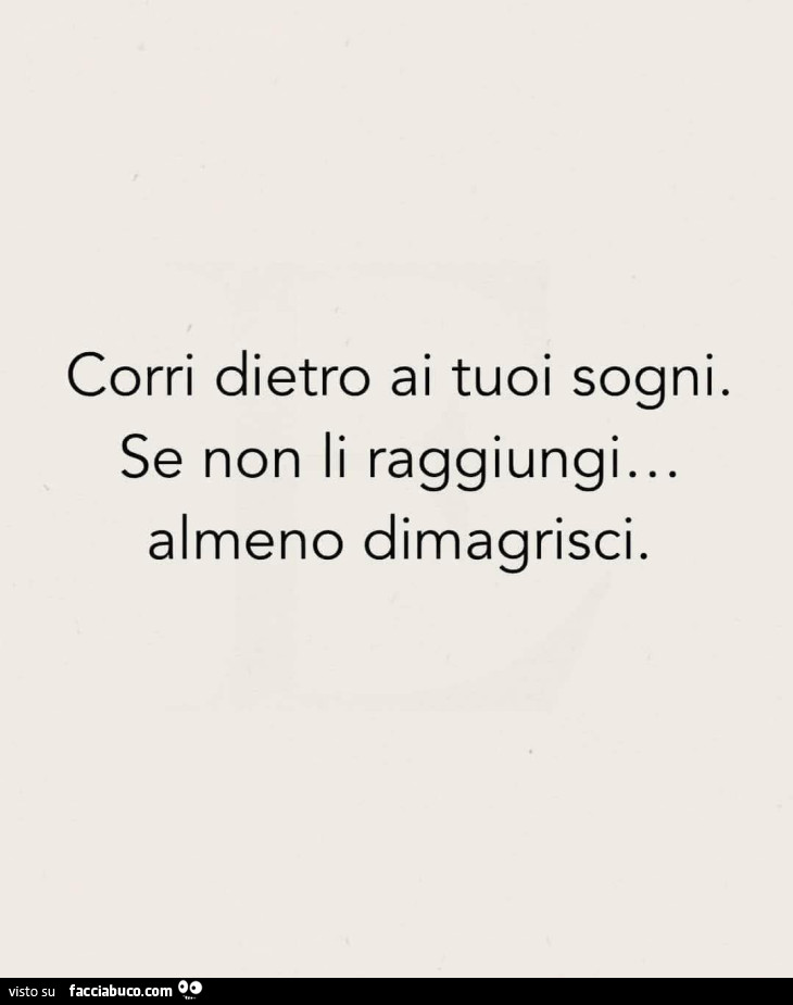 Corri dietro ai tuoi sogni. Se non li raggiungi&hellip; almeno dimagrisci