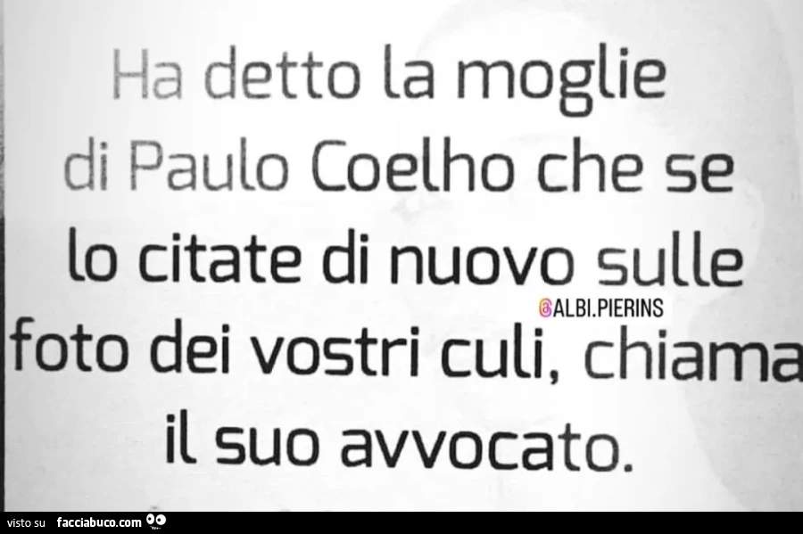 Ha detto la moglie di Paulo Coelho che se lo citate di nuovo sulle foto dei vostri culi, chiama il suo avvocato