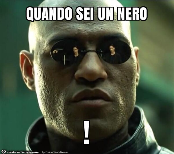 Quando sei un nero