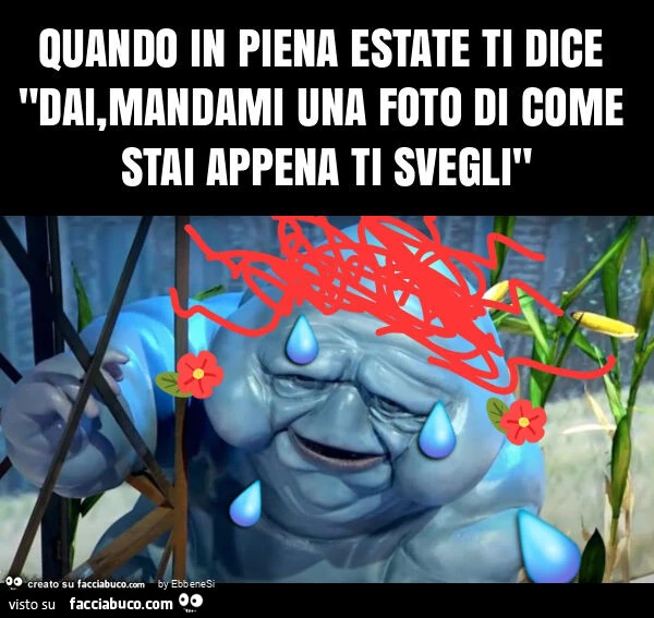 Quando in piena estate ti dice "dai, mandami una foto di come stai appena ti svegli"