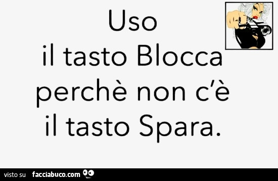 Uso il tasto blocca perchè non c'è il tasto spara