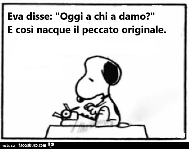 Eva disse: oggi a chi a damo? E così nacque il peccato originale