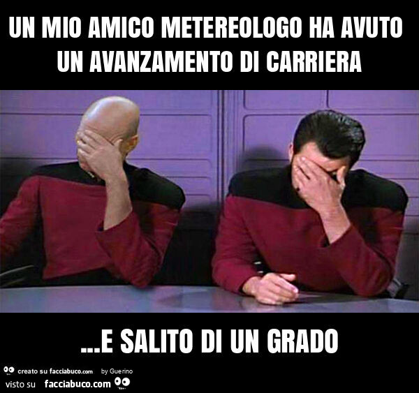 Un mio amico metereologo ha avuto un avanzamento di carriera&hellip; e salito di un grado