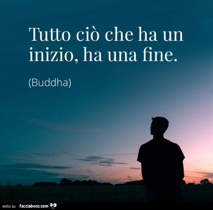 Tutto ciò che ha un inizio ha una fine