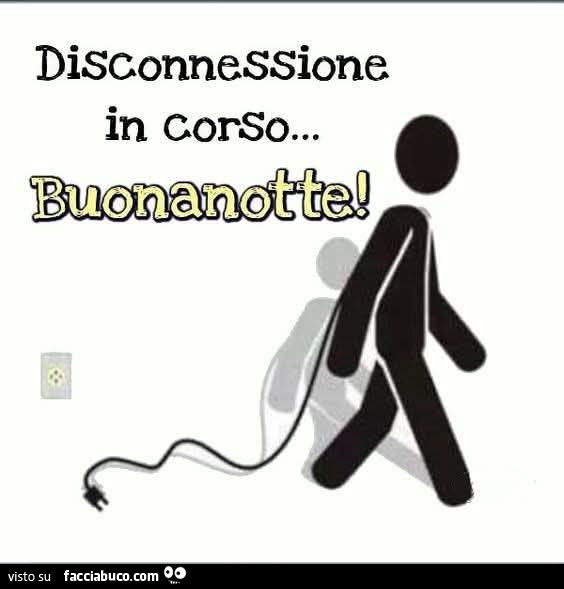 Disconnessione in corso&hellip; buonanotte