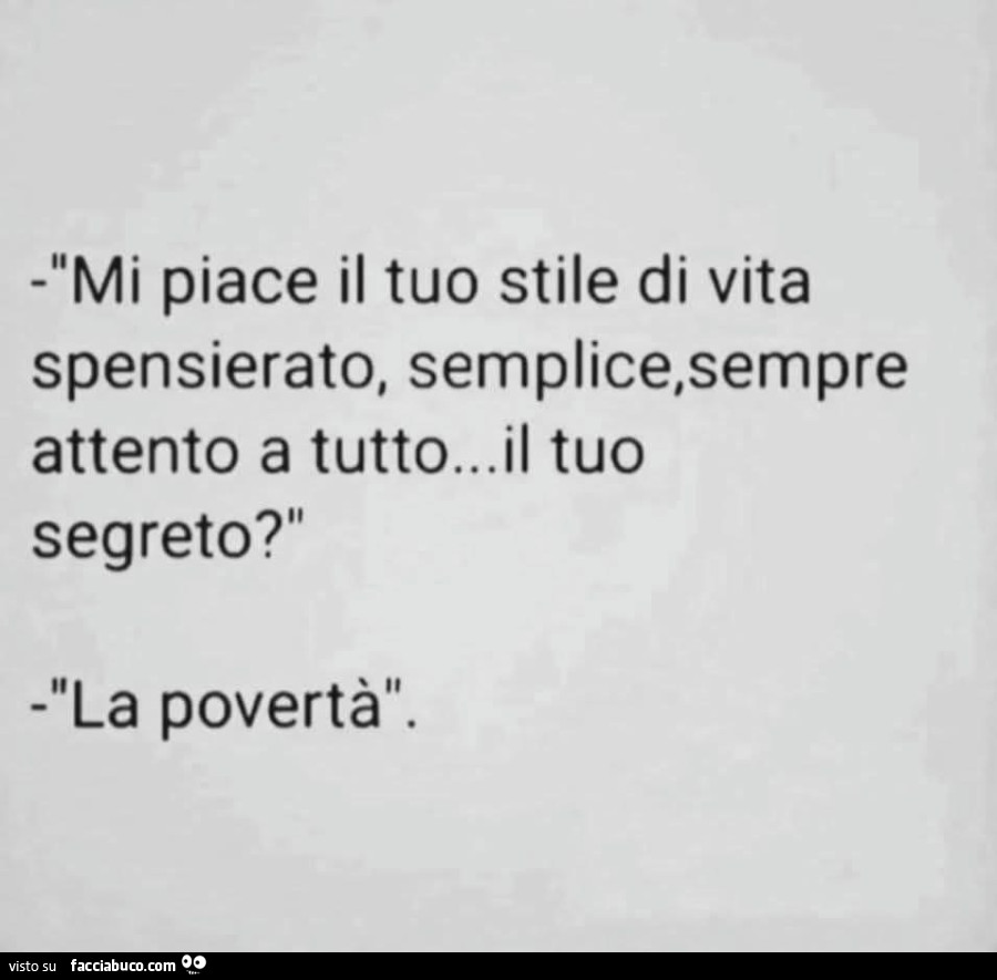Mi piace il tuo stile di vita spensierato, semplice, sempre attento a tutto&hellip; il tuo segreto? La povertà