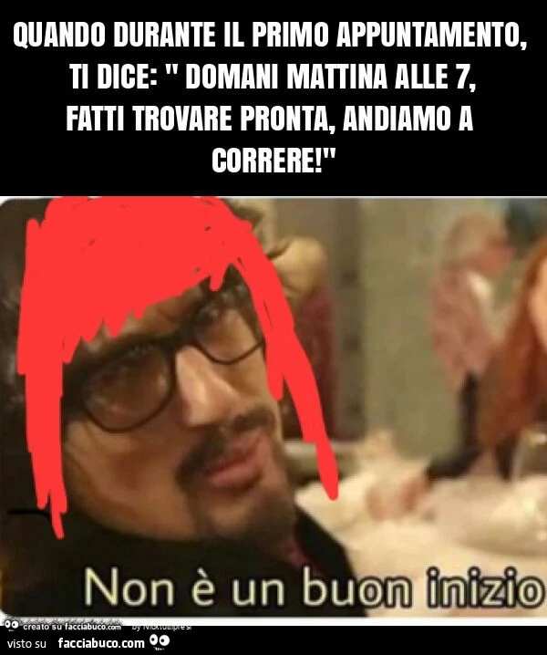 Quando durante il primo appuntamento, ti dice: " domani mattina alle 7, fatti trovare pronta, andiamo a correre! "