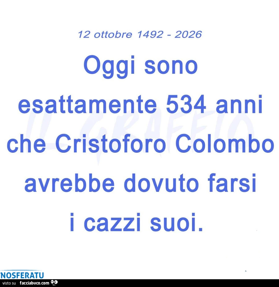 Oggi sono esattamente 534 anni che CristoforoColombo avrebbe dovuto farsi i cazzi suoi