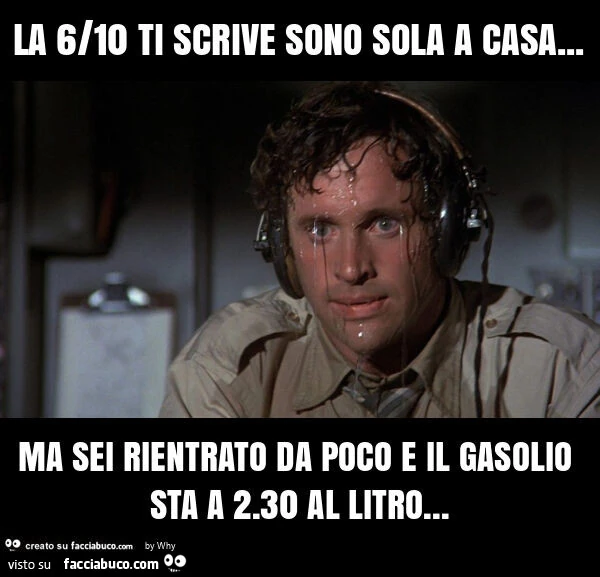 La 6/10 ti scrive sono sola a casa… ma sei rientrato da poco e il gasolio sta a 2.30 al litro
