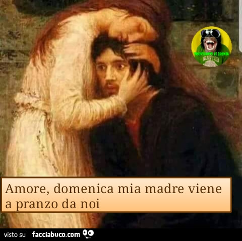 Amore domenica mia madre viene a pranzo da noi