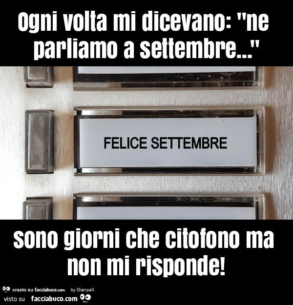 Ogni volta mi dicevano: "ne parliamo a settembre&hellip; " sono giorni che citofono ma non mi risponde