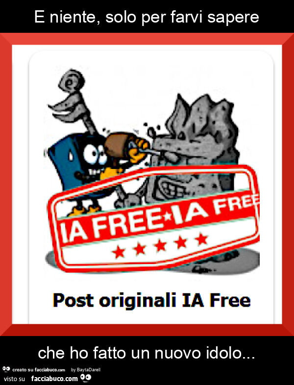 E niente, solo per farvi sapere che ho fatto un nuovo idolo. Post originali IA FREE