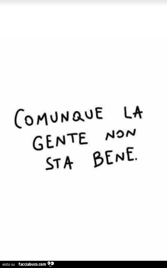 Comunque la gente non sta bene