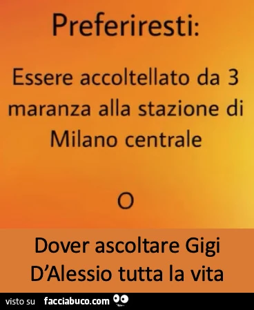 Preferiresti: essere accoltellato da 3 maranza alla stazione di milano centrale o dover ascoltare gigi d'alessio tutta la vita