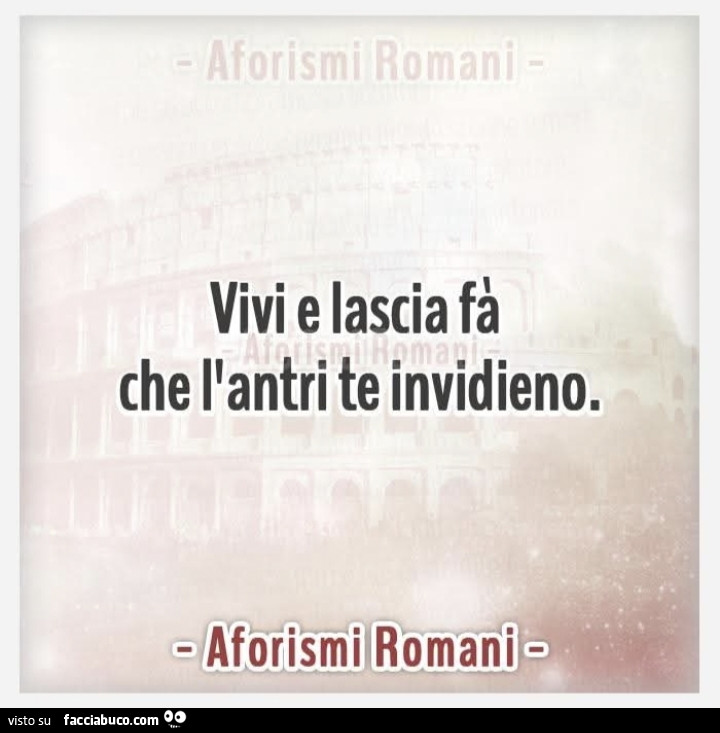 Vivi e lascia fà che l'antri te invidieno