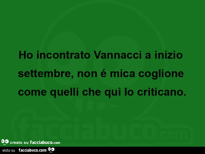 Ho incontrato vannacci a inizio settembre, non é mica coglione come quelli che qui lo criticano